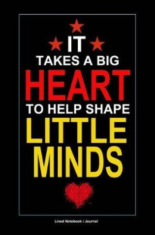Cover of It takes a big heart to help shape little minds teacher gift journal