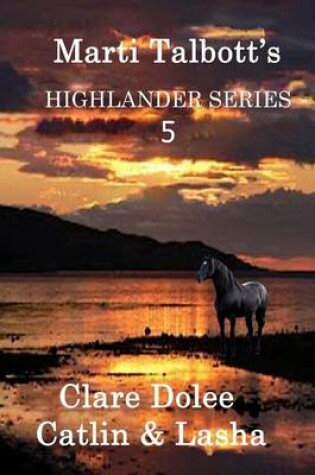 Cover of Marti Talbott's Highlander Series 5 (Clare, Dolee, Catlin & Lasha)