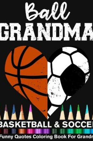 Cover of Ball Grandma Soccer Basketball Funny Quotes Coloring Book For Grandma