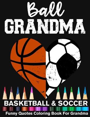 Book cover for Ball Grandma Soccer Basketball Funny Quotes Coloring Book For Grandma