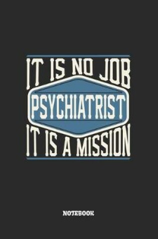 Cover of Psychiatrist Notebook - It Is No Job, It Is A Mission