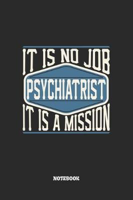 Book cover for Psychiatrist Notebook - It Is No Job, It Is A Mission