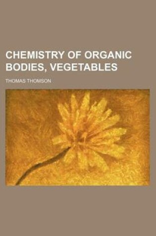 Cover of Chemistry of Organic Bodies, Vegetables