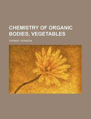 Book cover for Chemistry of Organic Bodies, Vegetables