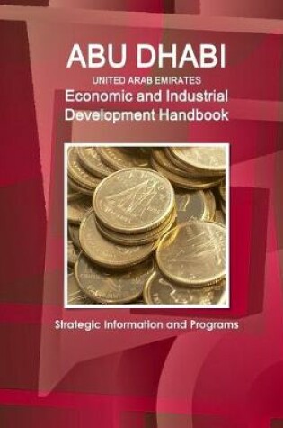 Cover of Abu Dhabi (United Arab Emirates) Economic and Industrial Development Handbook - Strategic Information and Programs