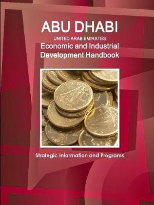 Book cover for Abu Dhabi (United Arab Emirates) Economic and Industrial Development Handbook - Strategic Information and Programs