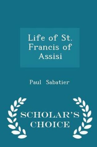 Cover of Life of St. Francis of Assisi - Scholar's Choice Edition