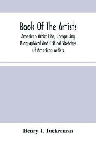 Cover of Book Of The Artists. American Artist Life, Comprising Biographical And Critical Sketches Of American Artists