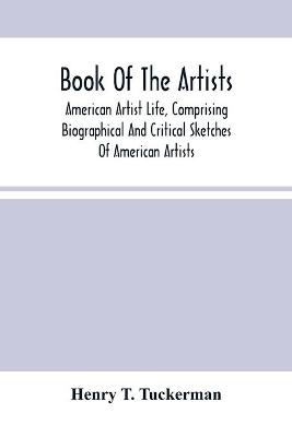 Book cover for Book Of The Artists. American Artist Life, Comprising Biographical And Critical Sketches Of American Artists