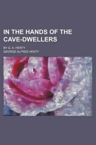 Cover of In the Hands of the Cave-Dwellers; By G. A. Henty