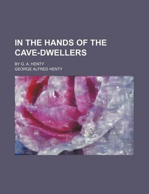 Book cover for In the Hands of the Cave-Dwellers; By G. A. Henty