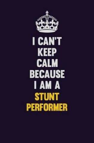 Cover of I Can't Keep Calm Because I Am A Stunt Performer