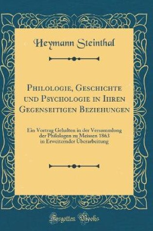 Cover of Philologie, Geschichte Und Psychologie in Ihren Gegenseitigen Beziehungen