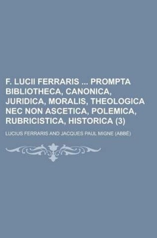 Cover of F. Lucii Ferraris Prompta Bibliotheca, Canonica, Juridica, Moralis, Theologica NEC Non Ascetica, Polemica, Rubricistica, Historica (3 )