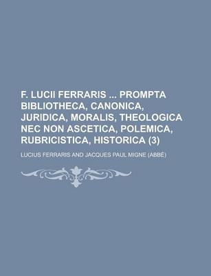 Book cover for F. Lucii Ferraris Prompta Bibliotheca, Canonica, Juridica, Moralis, Theologica NEC Non Ascetica, Polemica, Rubricistica, Historica (3 )