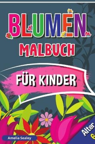 Cover of Blumen Malbuch für Kinder, Alter 6+