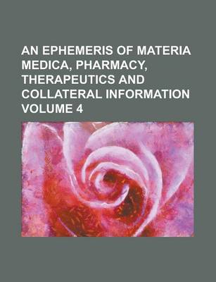 Book cover for An Ephemeris of Materia Medica, Pharmacy, Therapeutics and Collateral Information Volume 4