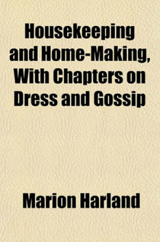 Cover of Housekeeping and Home-Making, with Chapters on Dress and Gossip