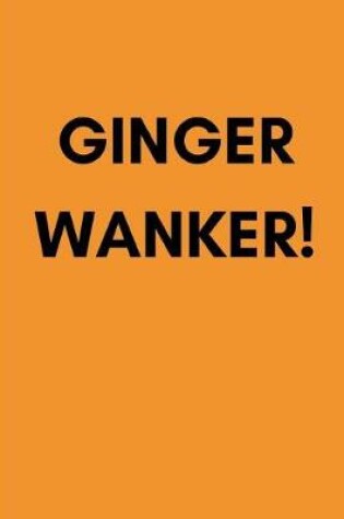 Cover of Ginger Wanker!