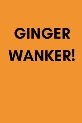 Book cover for Ginger Wanker!