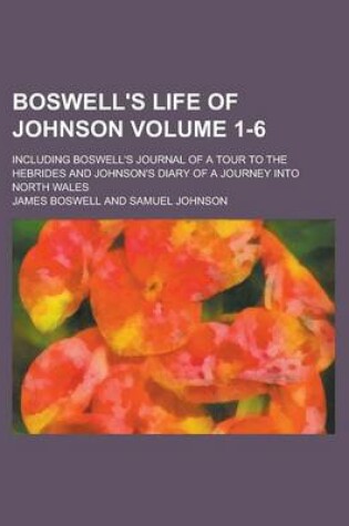 Cover of Boswell's Life of Johnson; Including Boswell's Journal of a Tour to the Hebrides and Johnson's Diary of a Journey Into North Wales Volume 1-6