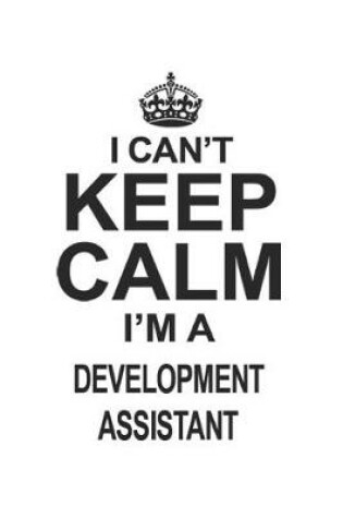 Cover of I Can't Keep Calm I'm A Development Assistant