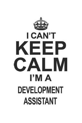 Book cover for I Can't Keep Calm I'm A Development Assistant