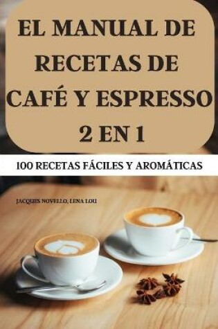 Cover of El Manual de Recetas de Cafe Y Espresso 2 En 1 100 Recetas Faciles Y Aromaticas