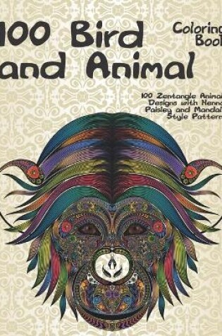 Cover of 100 Bird and Animal - Coloring Book - 100 Zentangle Animals Designs with Henna, Paisley and Mandala Style Patterns