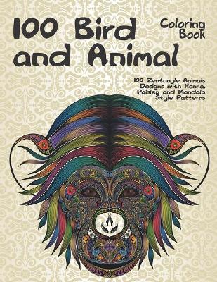 Book cover for 100 Bird and Animal - Coloring Book - 100 Zentangle Animals Designs with Henna, Paisley and Mandala Style Patterns