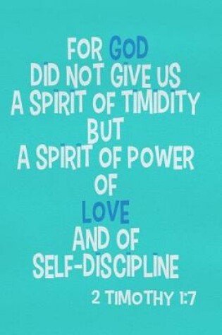 Cover of For God Did Not Give Us a Spirit of Timidity But a Spirit of Power of Love and of Self-Discipline - 2 Timothy 1