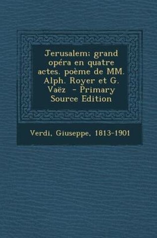 Cover of Jerusalem; Grand Opera En Quatre Actes. Poeme de MM. Alph. Royer Et G. Vaez - Primary Source Edition