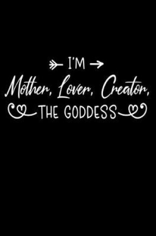 Cover of I'm mother, lover, creator, the goddess