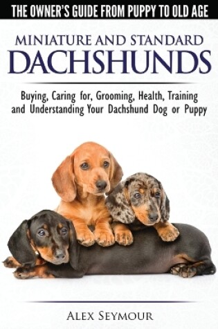 Cover of Dachshunds - The Owner's Guide From Puppy To Old Age - Choosing, Caring for, Grooming, Health, Training and Understanding Your Standard or Miniature Dachshund Dog