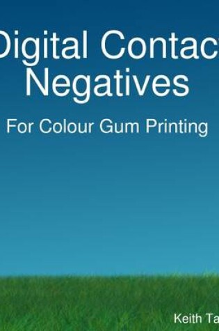 Cover of Digital Contact Negatives: For Colour Gum Printing