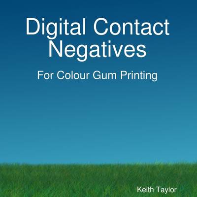 Book cover for Digital Contact Negatives: For Colour Gum Printing