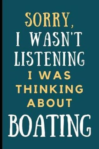 Cover of Sorry I Wasn't Listening, I Was Thinking About Boating