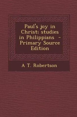 Cover of Paul's Joy in Christ; Studies in Philippians - Primary Source Edition