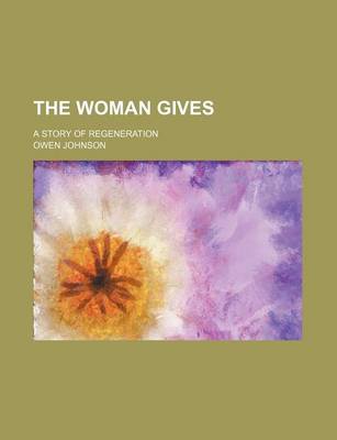 Book cover for The Woman Gives; A Story of Regeneration