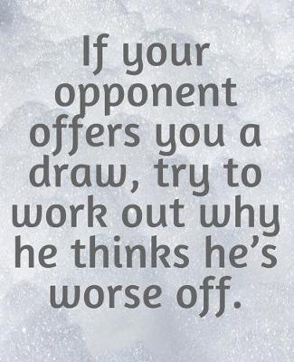 Book cover for If Your Opponent Offers You A Draw, Try To Work Out Why He Thinks He's Worse Off