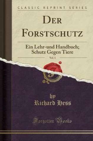 Cover of Der Forstschutz, Vol. 1: Ein Lehr-und Handbuch; Schutz Gegen Tiere (Classic Reprint)