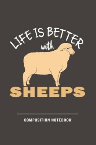 Cover of Life Is Better With Sheeps Composition Notebook