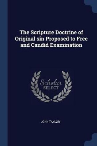 Cover of The Scripture Doctrine of Original Sin Proposed to Free and Candid Examination