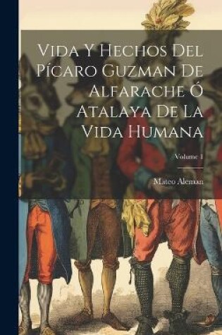 Cover of Vida Y Hechos Del Pícaro Guzman De Alfarache Ó Atalaya De La Vida Humana; Volume 1