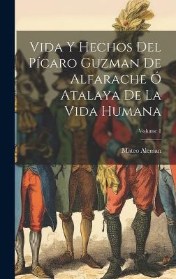 Book cover for Vida Y Hechos Del Pícaro Guzman De Alfarache Ó Atalaya De La Vida Humana; Volume 1