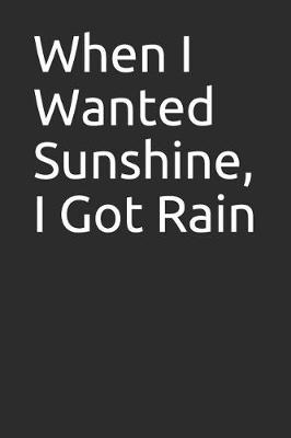 Book cover for When I Wanted Sunshine, I Got Rain