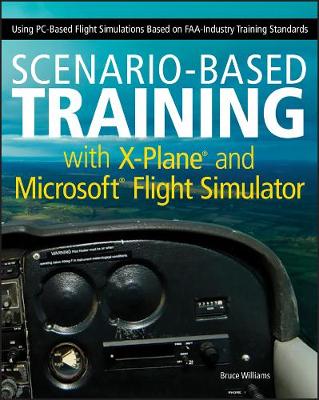 Book cover for Scenario–Based Training with X–Plane and Microsoft Flight Simulator – Using PC–Based Flight Simulations Based on FAA–Industry Training