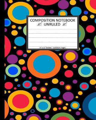 Book cover for Unruled Composition Notebook 8" x 10". 120 Pages. Colorful Circles Bobbles