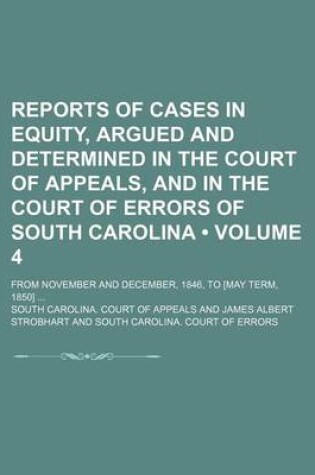 Cover of Reports of Cases in Equity, Argued and Determined in the Court of Appeals, and in the Court of Errors of South Carolina (Volume 4); From November and December, 1846, to [May Term, 1850]