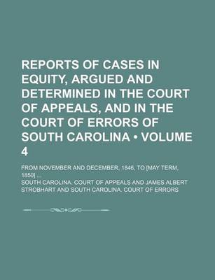 Book cover for Reports of Cases in Equity, Argued and Determined in the Court of Appeals, and in the Court of Errors of South Carolina (Volume 4); From November and December, 1846, to [May Term, 1850]